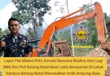 SATMA AMPI Madina: Bencana Mencekam, PETI Bos Nasir Lubis Diduga Tetap Menggila di Batang Natal